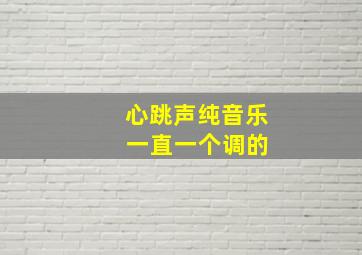 心跳声纯音乐 一直一个调的